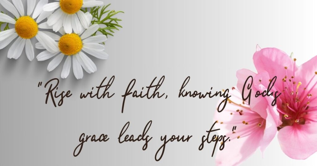 Rise with faith, knowing God's grace leads your steps.