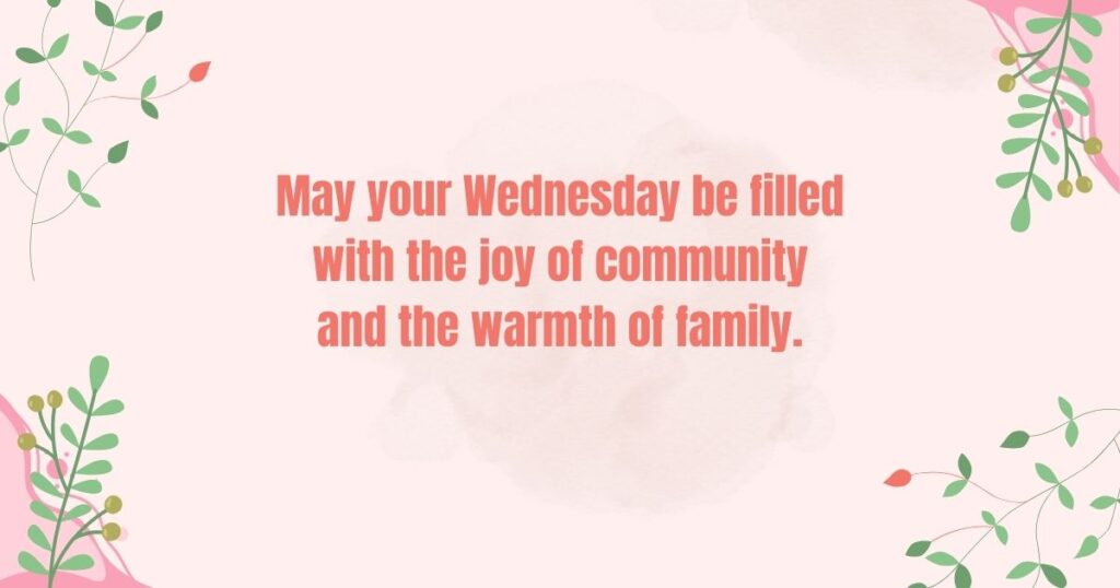 May your Wednesday be filled with the joy of community and the warmth of family.