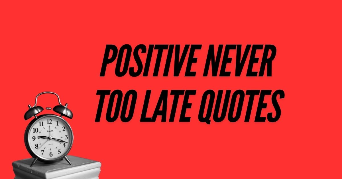 Positive Never Too Late Quotes