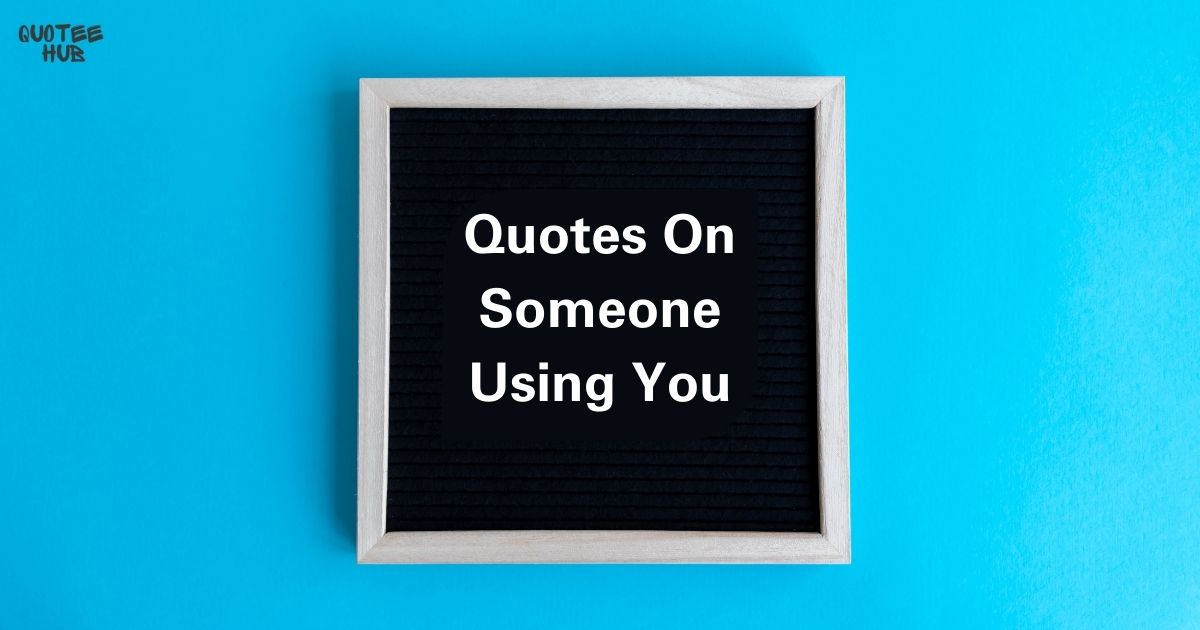 Quotes On Someone Using You