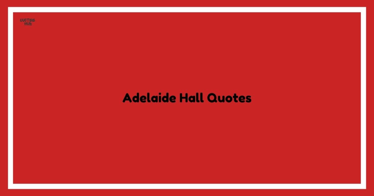 Adelaide Hall Quotes